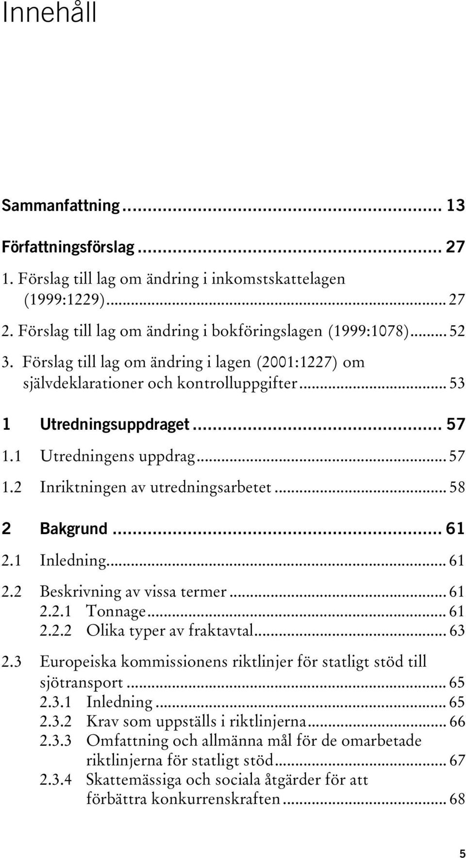 .. 58 2 Bakgrund... 61 2.1 Inledning... 61 2.2 Beskrivning av vissa termer... 61 2.2.1 Tonnage... 61 2.2.2 Olika typer av fraktavtal... 63 2.