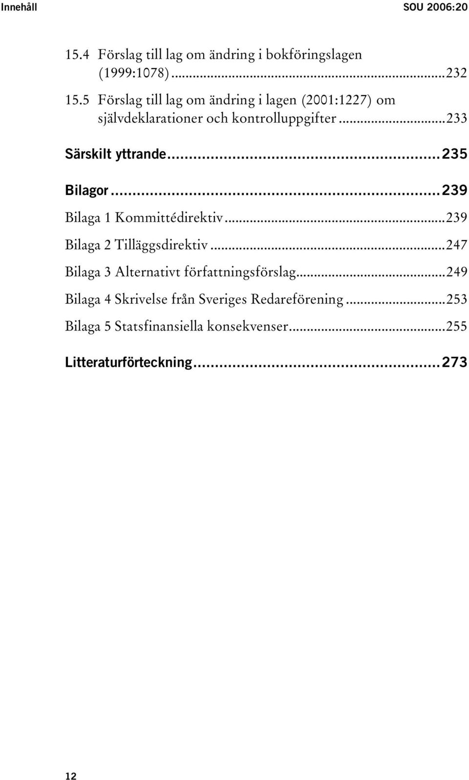 ..235 Bilagor...239 Bilaga 1 Kommittédirektiv...239 Bilaga 2 Tilläggsdirektiv.