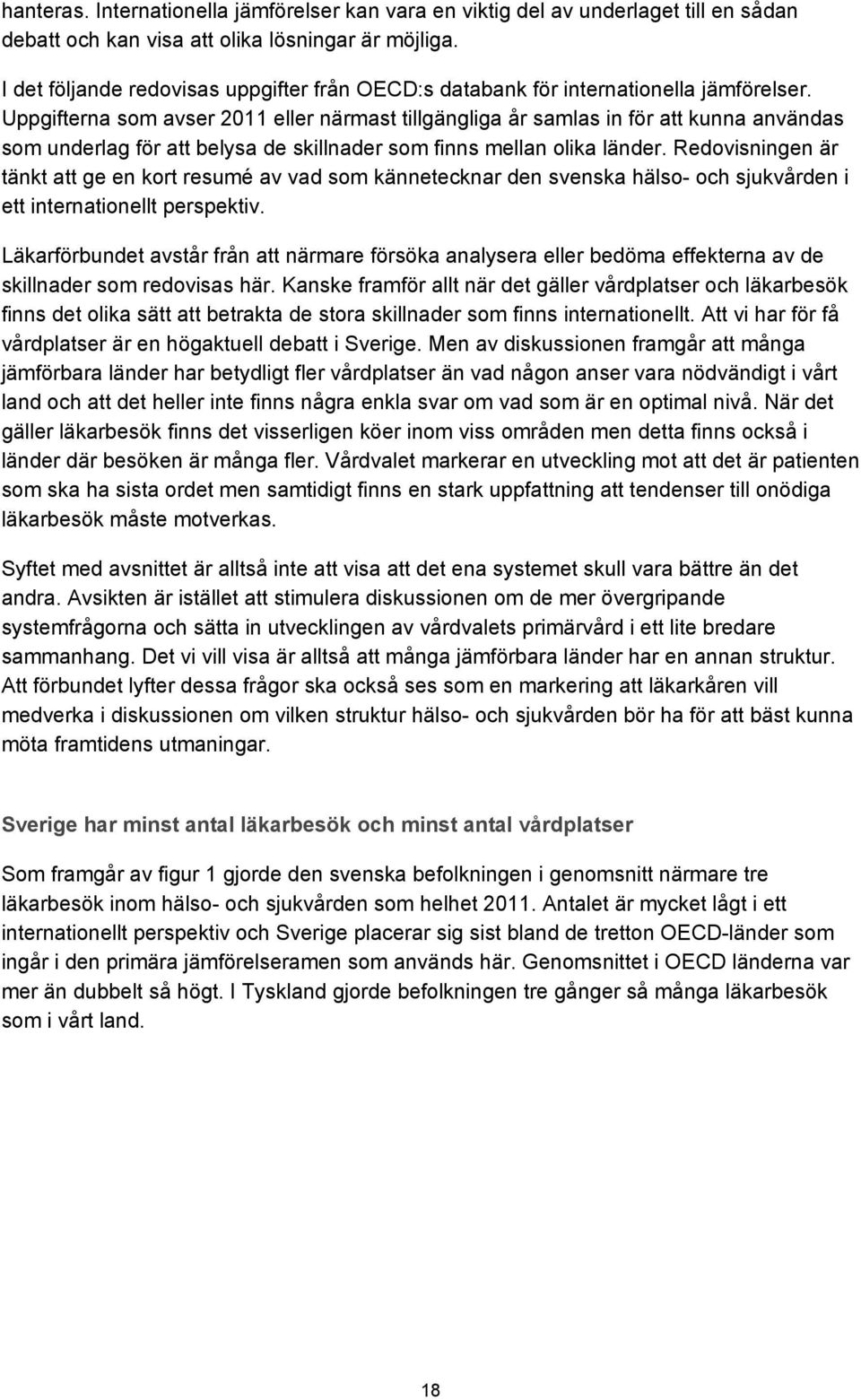 Uppgifterna som avser 2011 eller närmast tillgängliga år samlas in för att kunna användas som underlag för att belysa de skillnader som finns mellan olika länder.