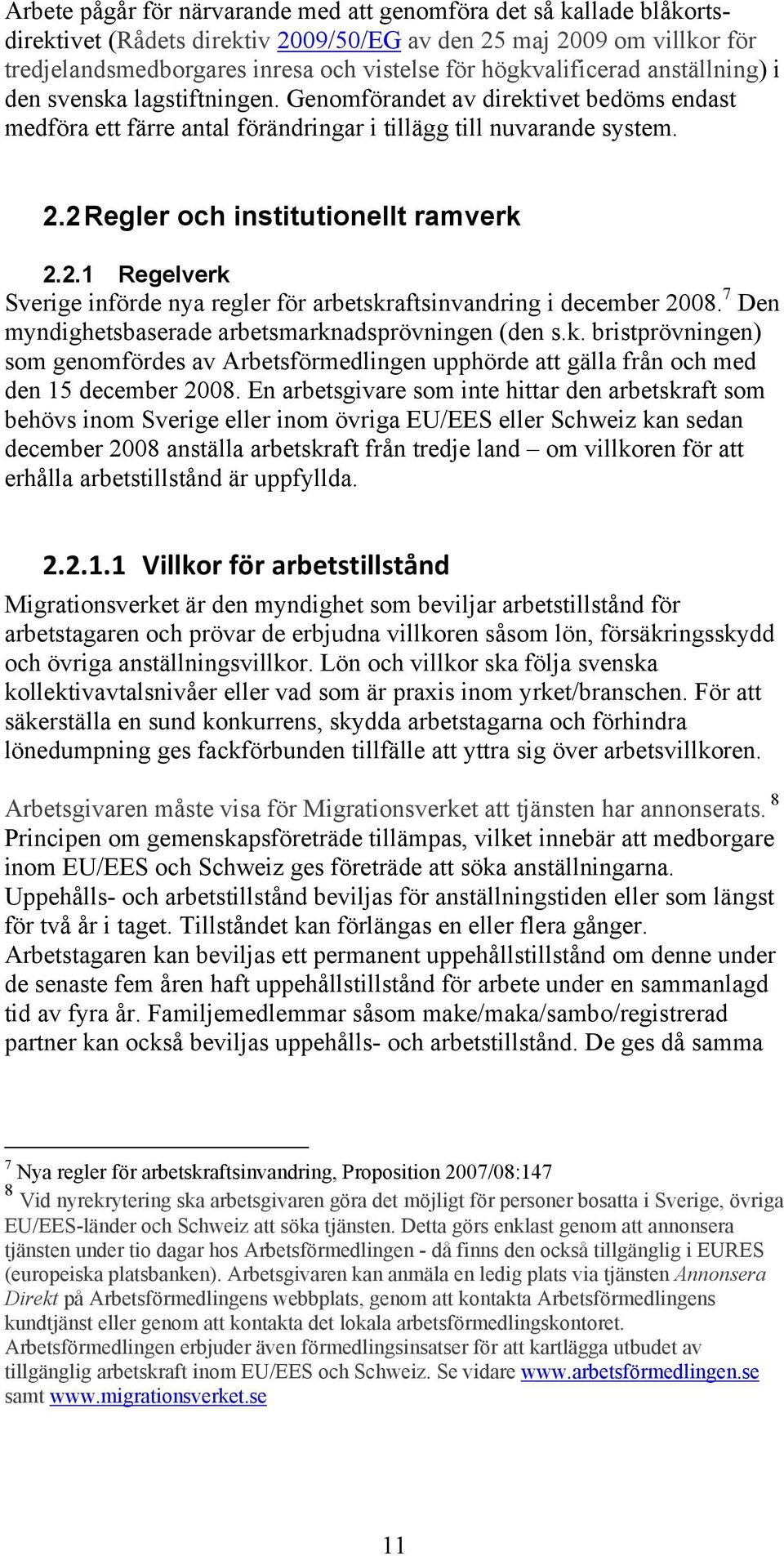 2 Regler och institutionellt ramverk 2.2.1 Regelverk Sverige införde nya regler för arbetskraftsinvandring i december 2008. 7 Den myndighetsbaserade arbetsmarknadsprövningen (den s.k. bristprövningen) som genomfördes av Arbetsförmedlingen upphörde att gälla från och med den 15 december 2008.