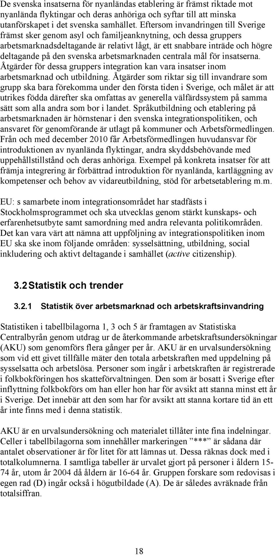 svenska arbetsmarknaden centrala mål för insatserna. Åtgärder för dessa gruppers integration kan vara insatser inom arbetsmarknad och utbildning.