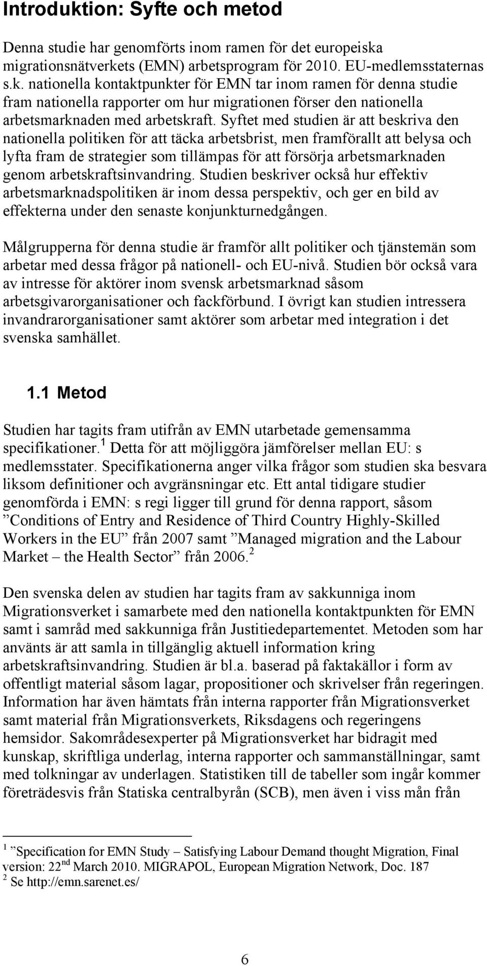 arbetskraftsinvandring. Studien beskriver också hur effektiv arbetsmarknadspolitiken är inom dessa perspektiv, och ger en bild av effekterna under den senaste konjunkturnedgången.