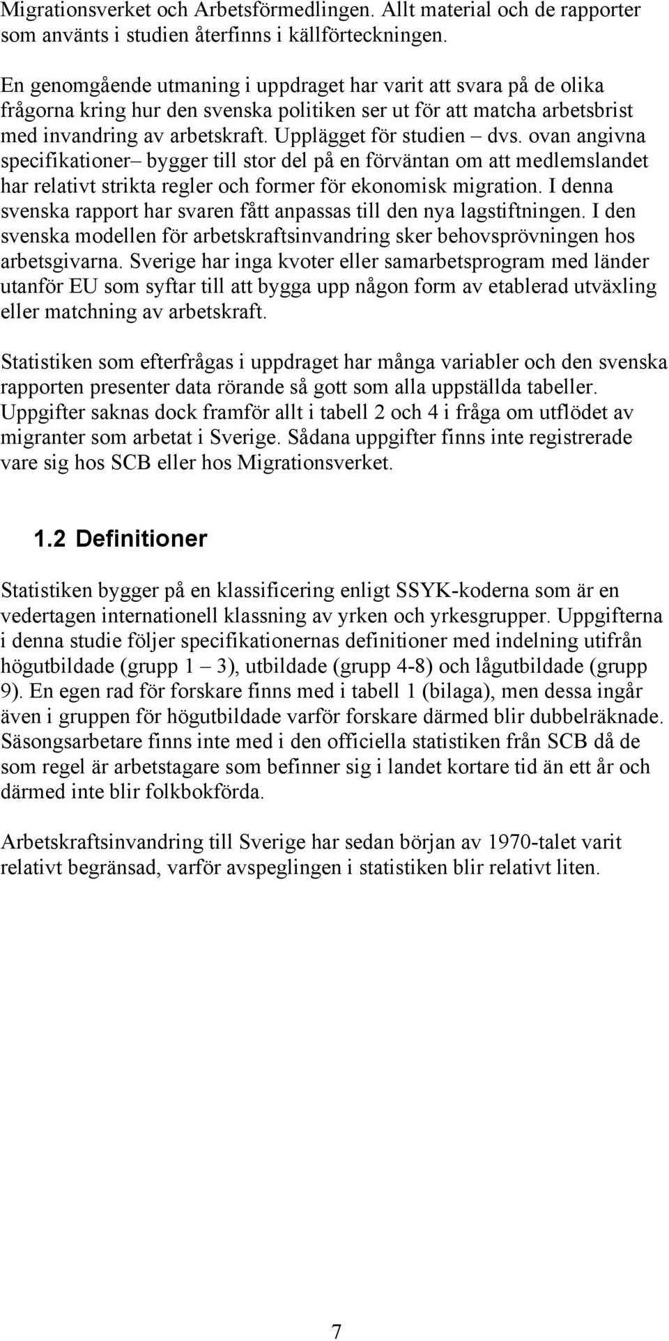 ovan angivna specifikationer bygger till stor del på en förväntan om att medlemslandet har relativt strikta regler och former för ekonomisk migration.