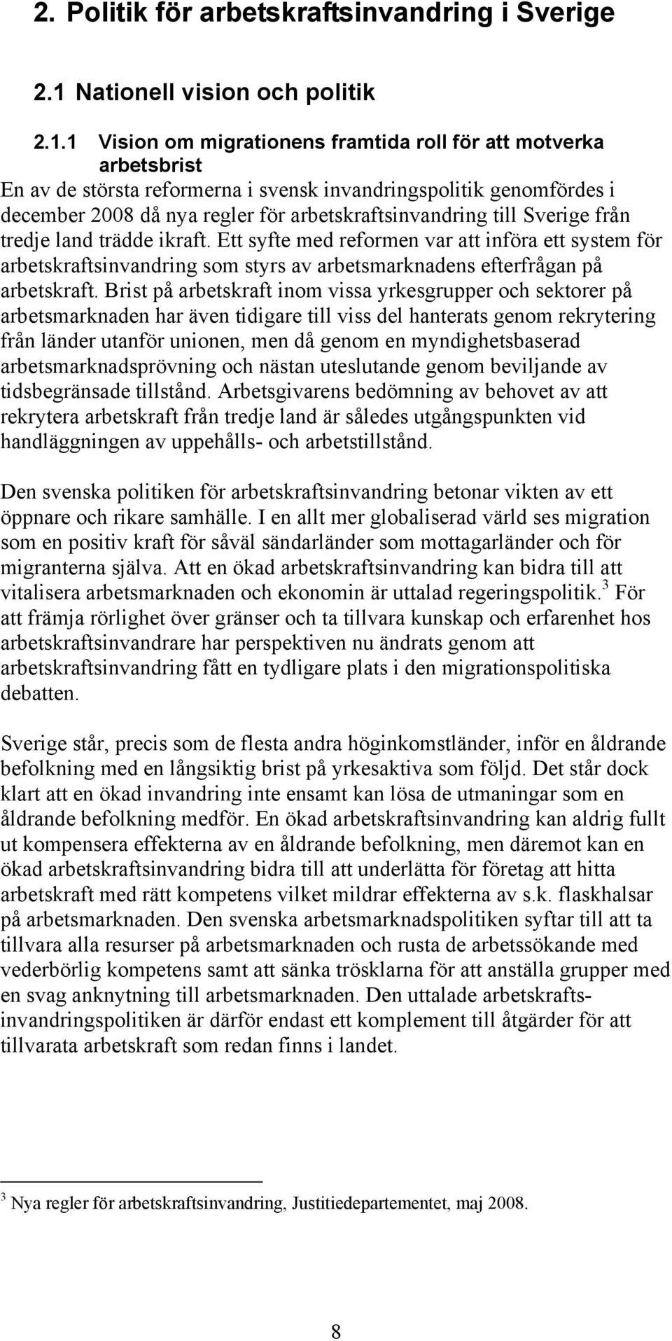 1 Vision om migrationens framtida roll för att motverka arbetsbrist En av de största reformerna i svensk invandringspolitik genomfördes i december 2008 då nya regler för arbetskraftsinvandring till