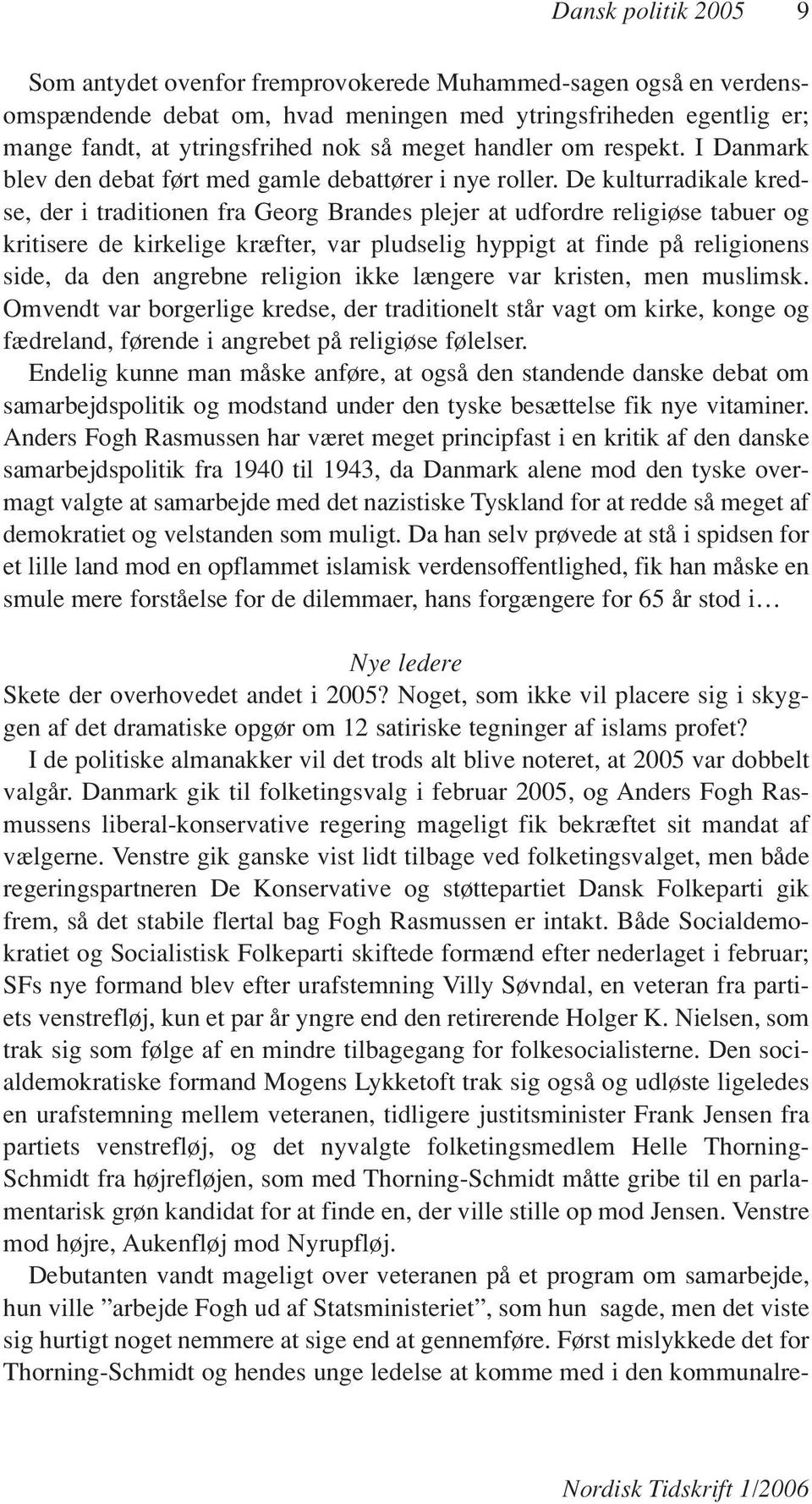 De kulturradikale kredse, der i traditionen fra Georg Brandes plejer at udfordre religiøse tabuer og kritisere de kirkelige kræfter, var pludselig hyppigt at finde på religionens side, da den