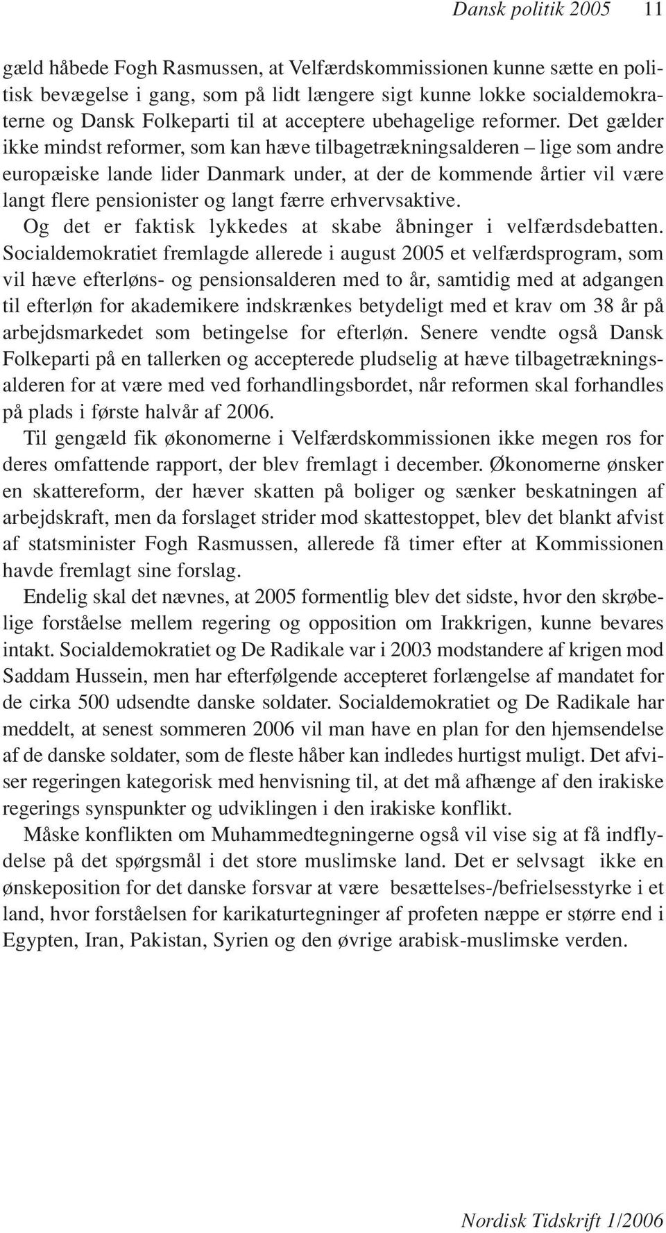 Det gælder ikke mindst reformer, som kan hæve tilbagetrækningsalderen lige som andre europæiske lande lider Danmark under, at der de kommende årtier vil være langt flere pensionister og langt færre