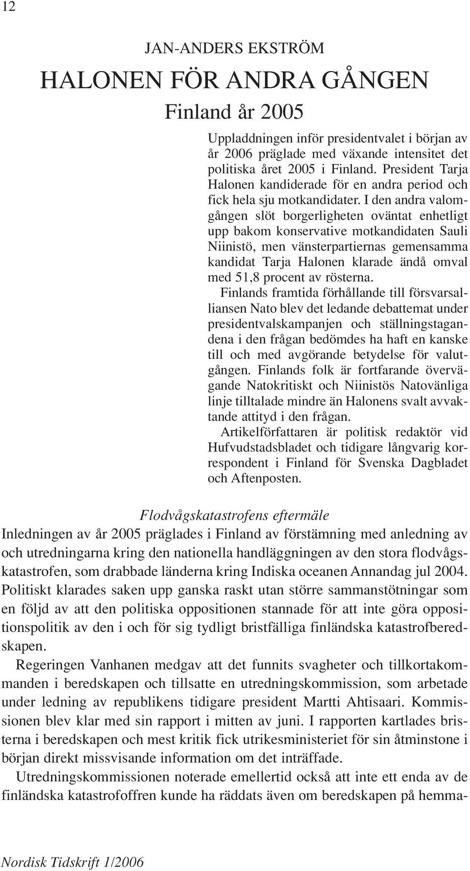 I den andra valomgången slöt borgerligheten oväntat enhetligt upp bakom konservative motkandidaten Sauli Niinistö, men vänsterpartiernas gemensamma kandidat Tarja Halonen klarade ändå omval med 51,8