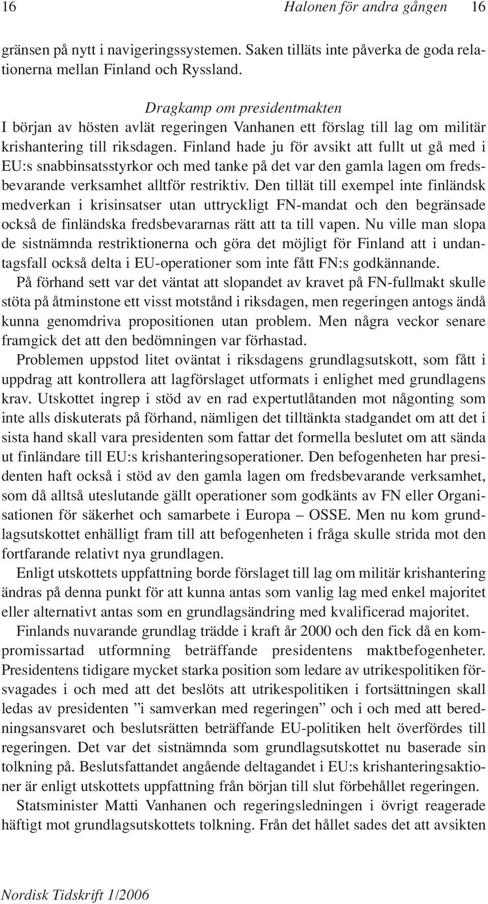 Finland hade ju för avsikt att fullt ut gå med i EU:s snabbinsatsstyrkor och med tanke på det var den gamla lagen om fredsbevarande verksamhet alltför restriktiv.