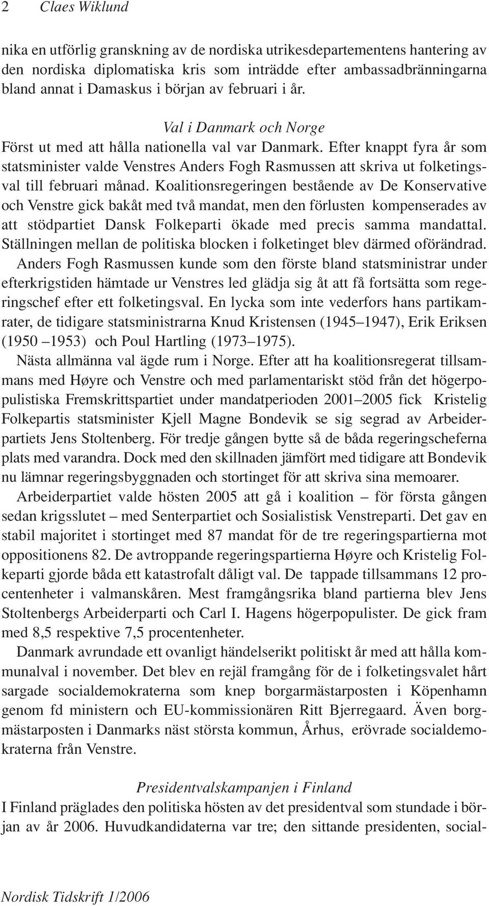 Efter knappt fyra år som statsminister valde Venstres Anders Fogh Rasmussen att skriva ut folketingsval till februari månad.