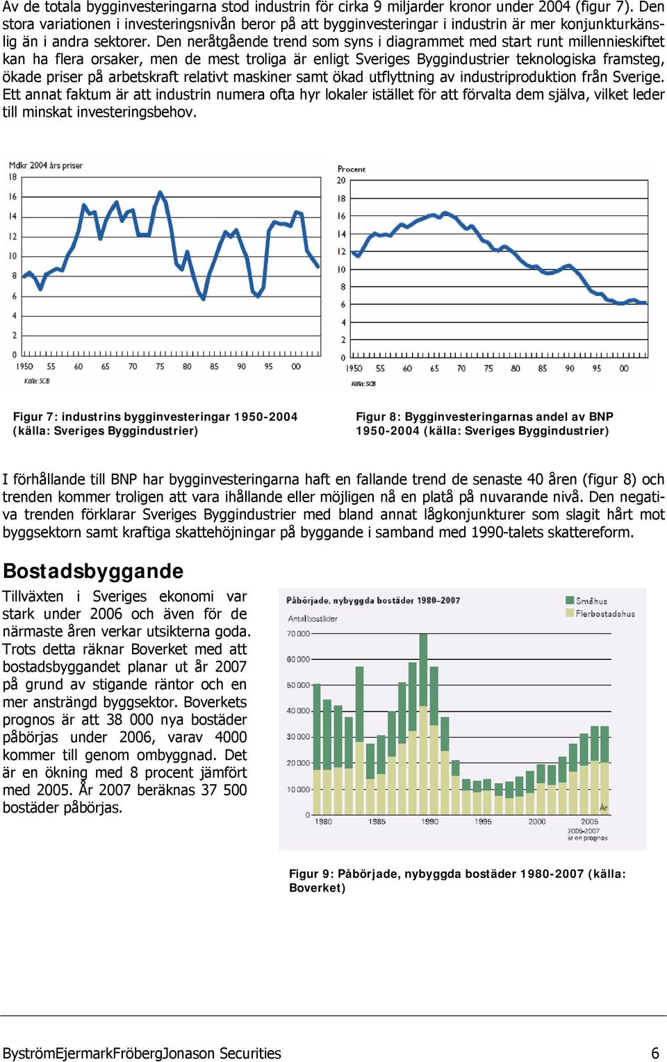 Den neråtgående trend som syns i diagrammet med start runt millennieskiftet kan ha flera orsaker, men de mest troliga är enligt Sveriges Byggindustrier teknologiska framsteg, ökade priser på