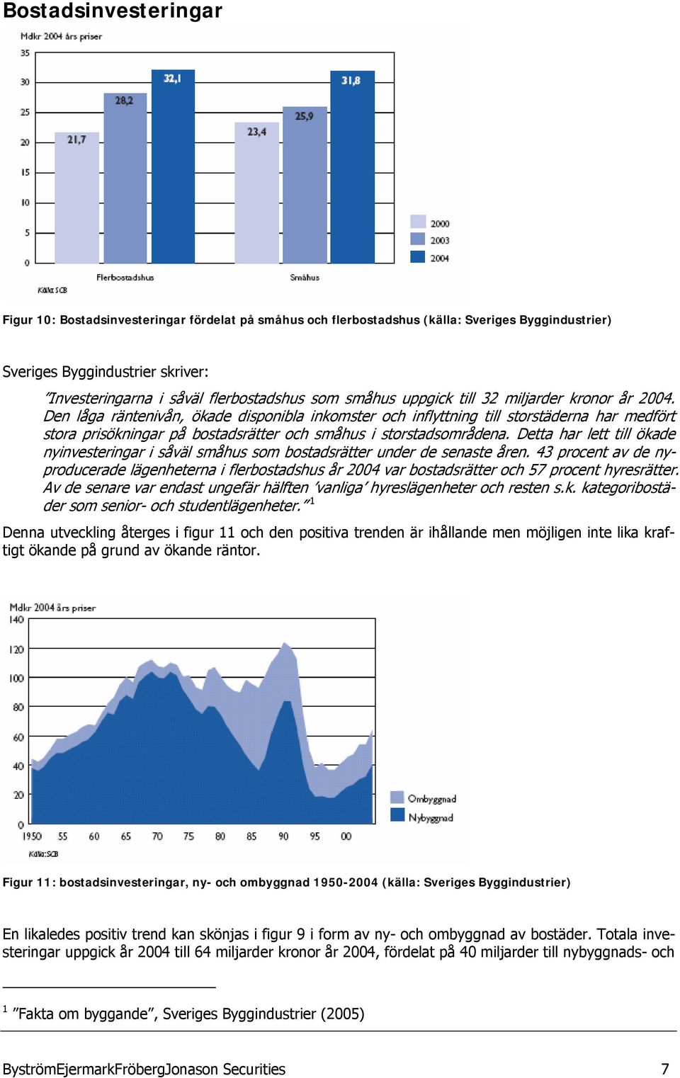 Den låga ränt enivån, ökade disponibla inkomster och inflyttning till storstäderna har medfört stora prisökningar på bostadsrätter och småhus i storstadsområdena.