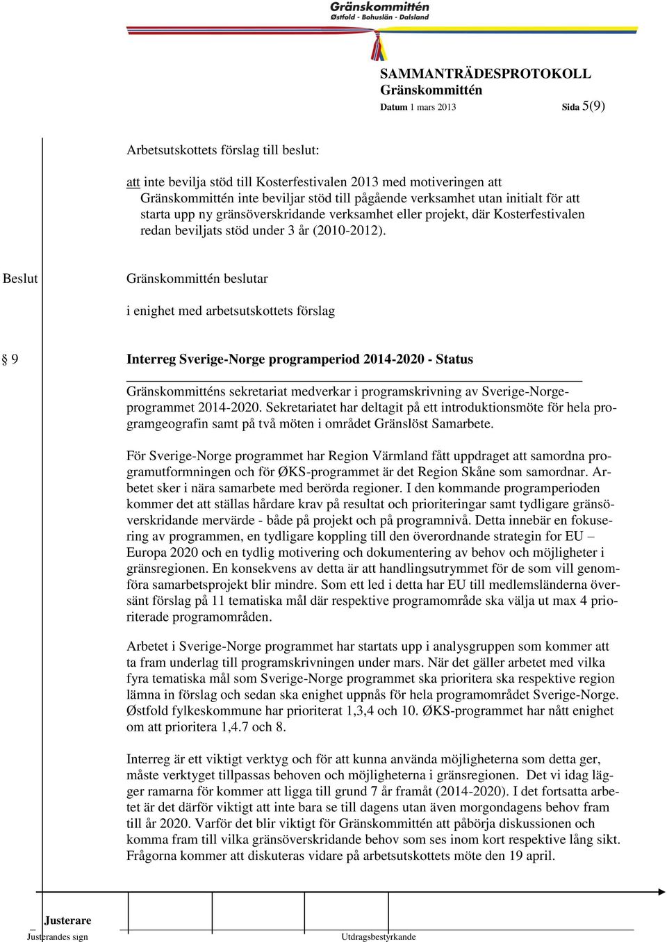 5 beslutar i enighet med arbetsutskottets förslag 9 Interreg Sverige-Norge programperiod 2014-2020 - Status s sekretariat medverkar i programskrivning av Sverige-Norgeprogrammet 2014-2020.