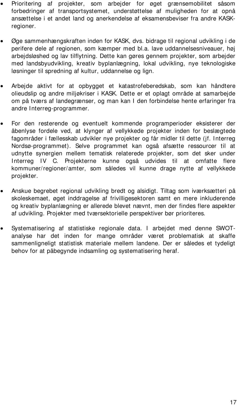 Dette kan gøres gennem projekter, som arbejder med landsbyudvikling, kreativ byplanlægning, lokal udvikling, nye teknologiske løsninger til spredning af kultur, uddannelse og lign.