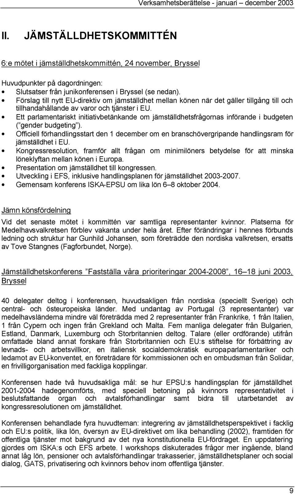 örslag till nytt EU-direktiv om jämställdhet mellan könen när det gäller tillgång till och tillhandahållande av varor och tjänster i EU.