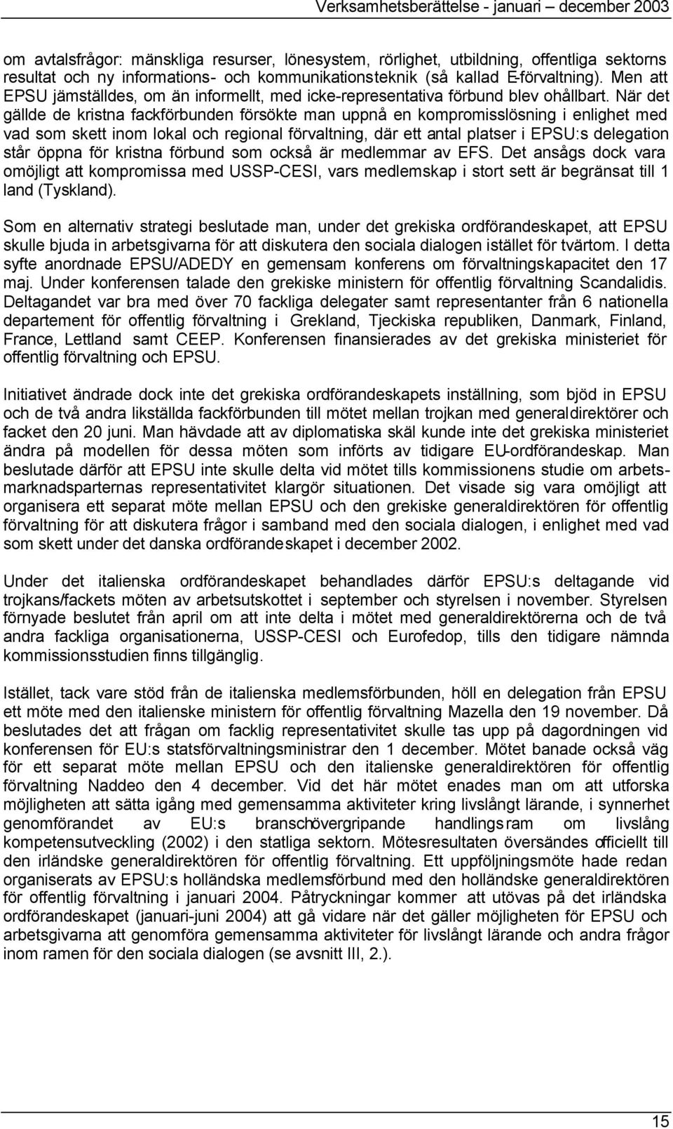 När det gällde de kristna fackförbunden försökte man uppnå en kompromisslösning i enlighet med vad som skett inom lokal och regional förvaltning, där ett antal platser i EPSU:s delegation står öppna