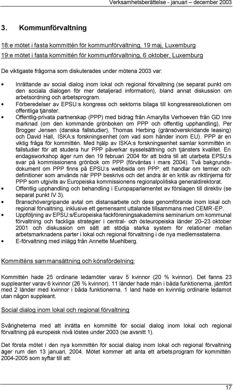 diskuterades under mötena 2003 var: Inrättande av social dialog inom lokal och regional förvaltning (se separat punkt om den sociala dialogen för mer detaljerad information), bland annat diskussion