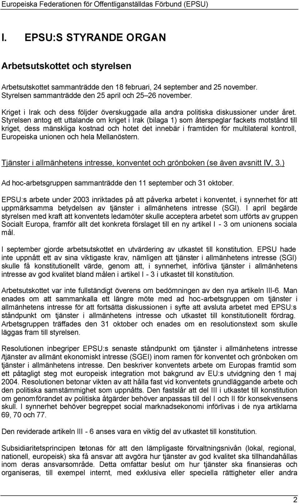 Styrelsen antog ett uttalande om kriget i Irak (bilaga 1) som återspeglar fackets motstånd till kriget, dess mänskliga kostnad och hotet det innebär i framtiden för multilateral kontroll, Europeiska