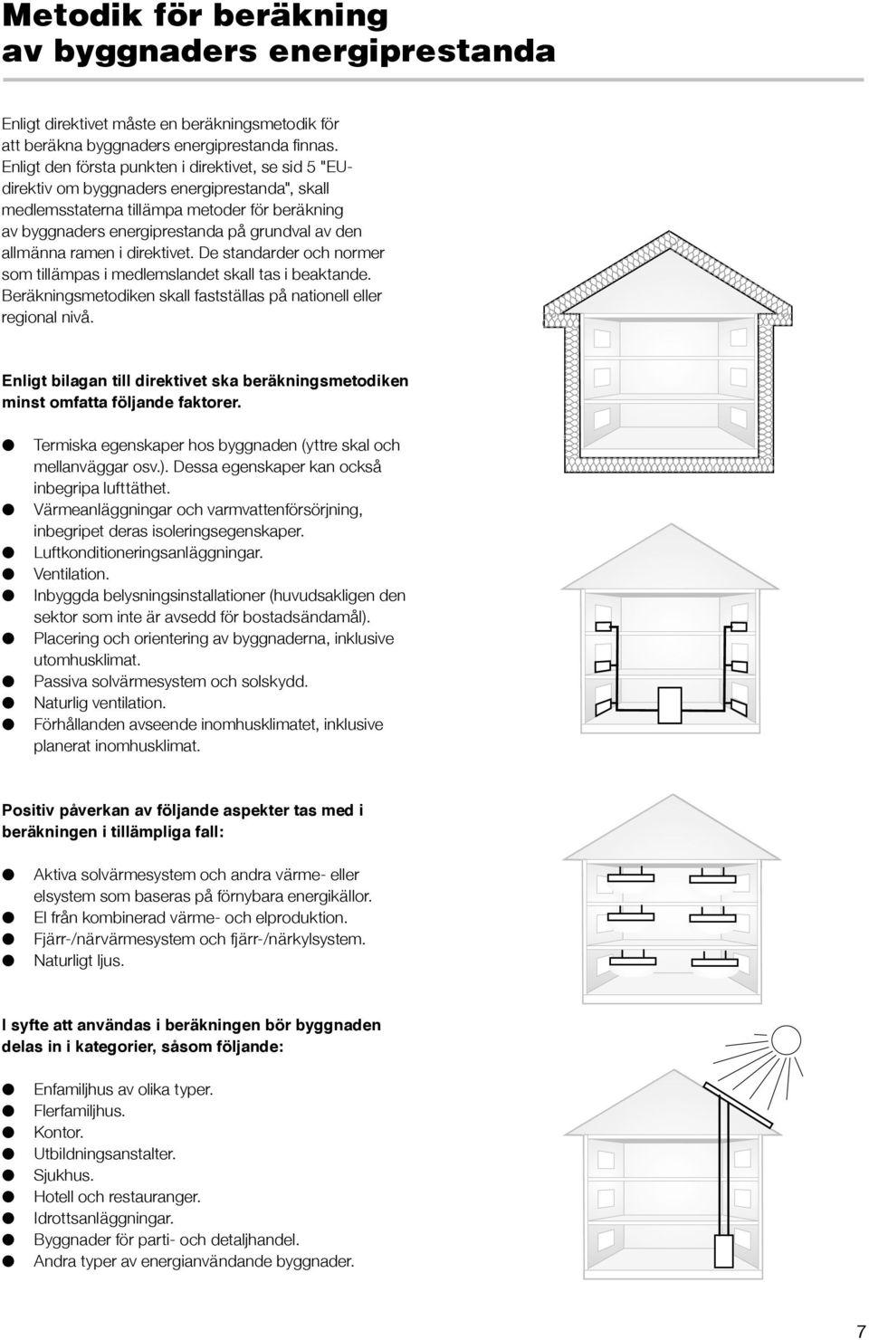 allmänna ramen i direktivet. De standarder och normer som tillämpas i medlemslandet skall tas i beaktande. Beräkningsmetodiken skall fastställas på nationell eller regional nivå.