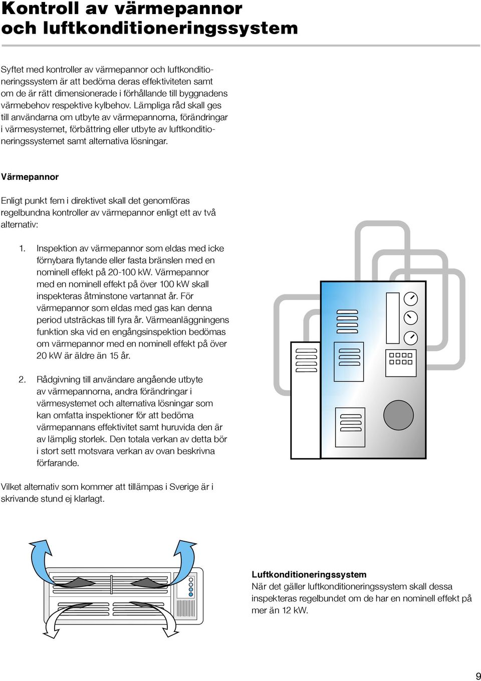 Lämpliga råd skall ges till användarna om utbyte av värmepannorna, förändringar i värmesystemet, förbättring eller utbyte av luftkonditioneringssystemet samt alternativa lösningar.