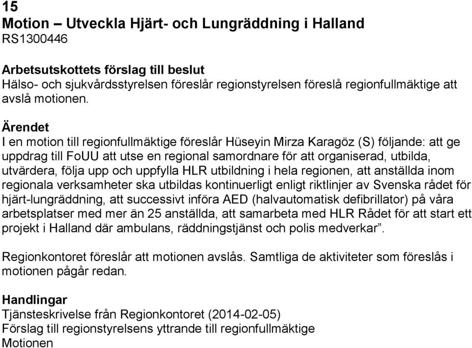 uppfylla HLR utbildning i hela regionen, att anställda inom regionala verksamheter ska utbildas kontinuerligt enligt riktlinjer av Svenska rådet för hjärt-lungräddning, att successivt införa AED