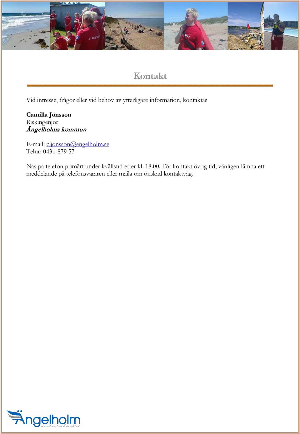se Telnr: 0431-879 57 Nås på telefon primärt under kvällstid efter kl. 18.00.