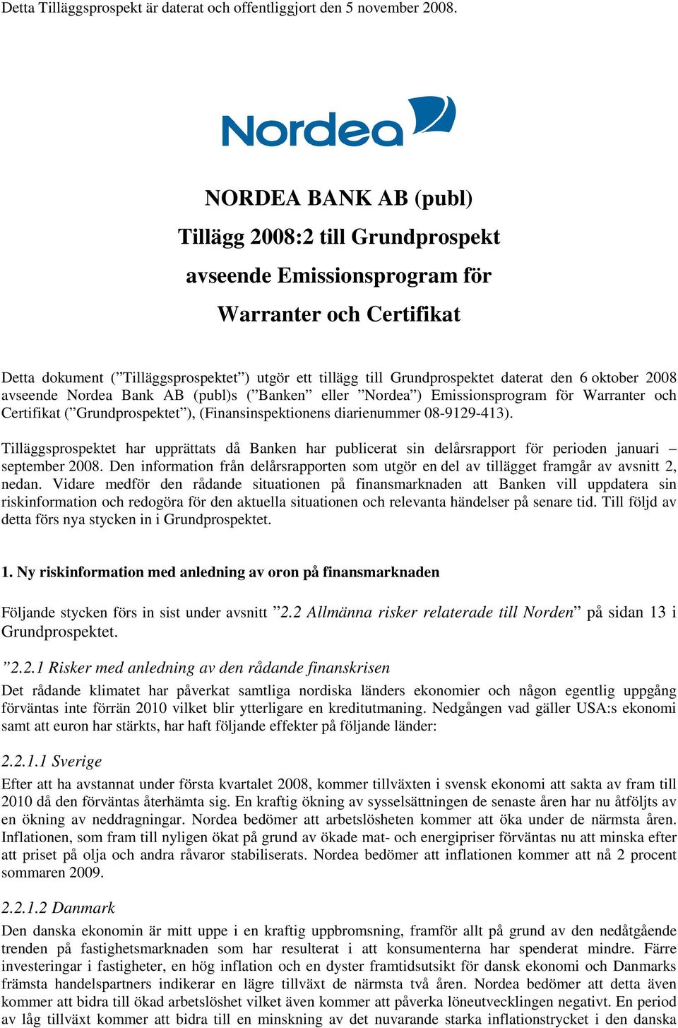 6 oktober 2008 avseende Nordea Bank AB (publ)s ( Banken eller Nordea ) Emissionsprogram för Warranter och Certifikat ( Grundprospektet ), (Finansinspektionens diarienummer 08-9129-413).