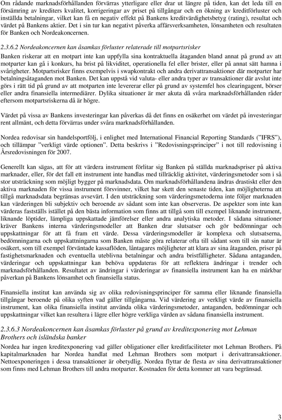 Det i sin tur kan negativt påverka affärsverksamheten, lönsamheten och resultaten för Banken och Nordeakoncernen. 2.3.6.