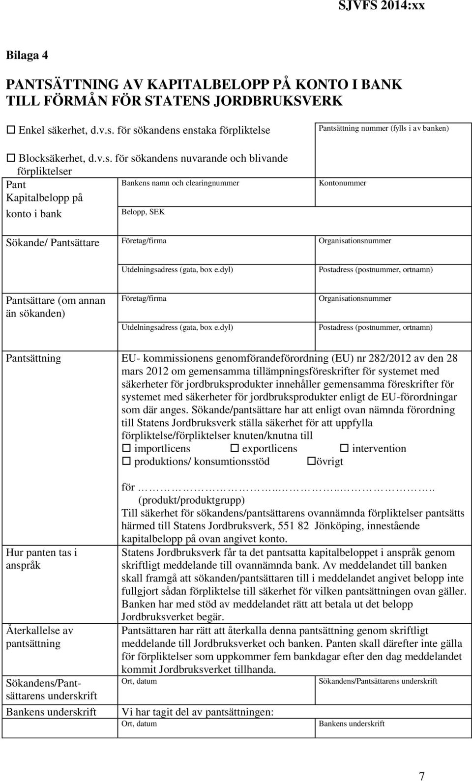 för sökandens enstaka förpliktelse Blocksä för sökandens nuvarande och blivande förpliktelser Pant Bankens namn och clearingnummer Kapitalbelopp på konto i bank Belopp, SEK Pantsättning nummer (fylls