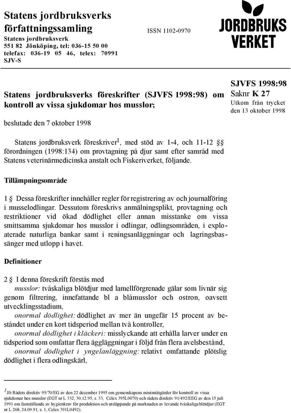 provtagning på djur samt efter samråd med Statens veterinärmedicinska anstalt och Fiskeriverket, följande.