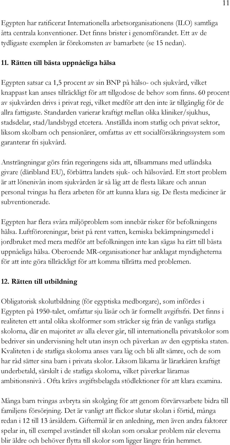 Rätten till bästa uppnåeliga hälsa Egypten satsar ca 1,5 procent av sin BNP på hälso- och sjukvård, vilket knappast kan anses tillräckligt för att tillgodose de behov som finns.