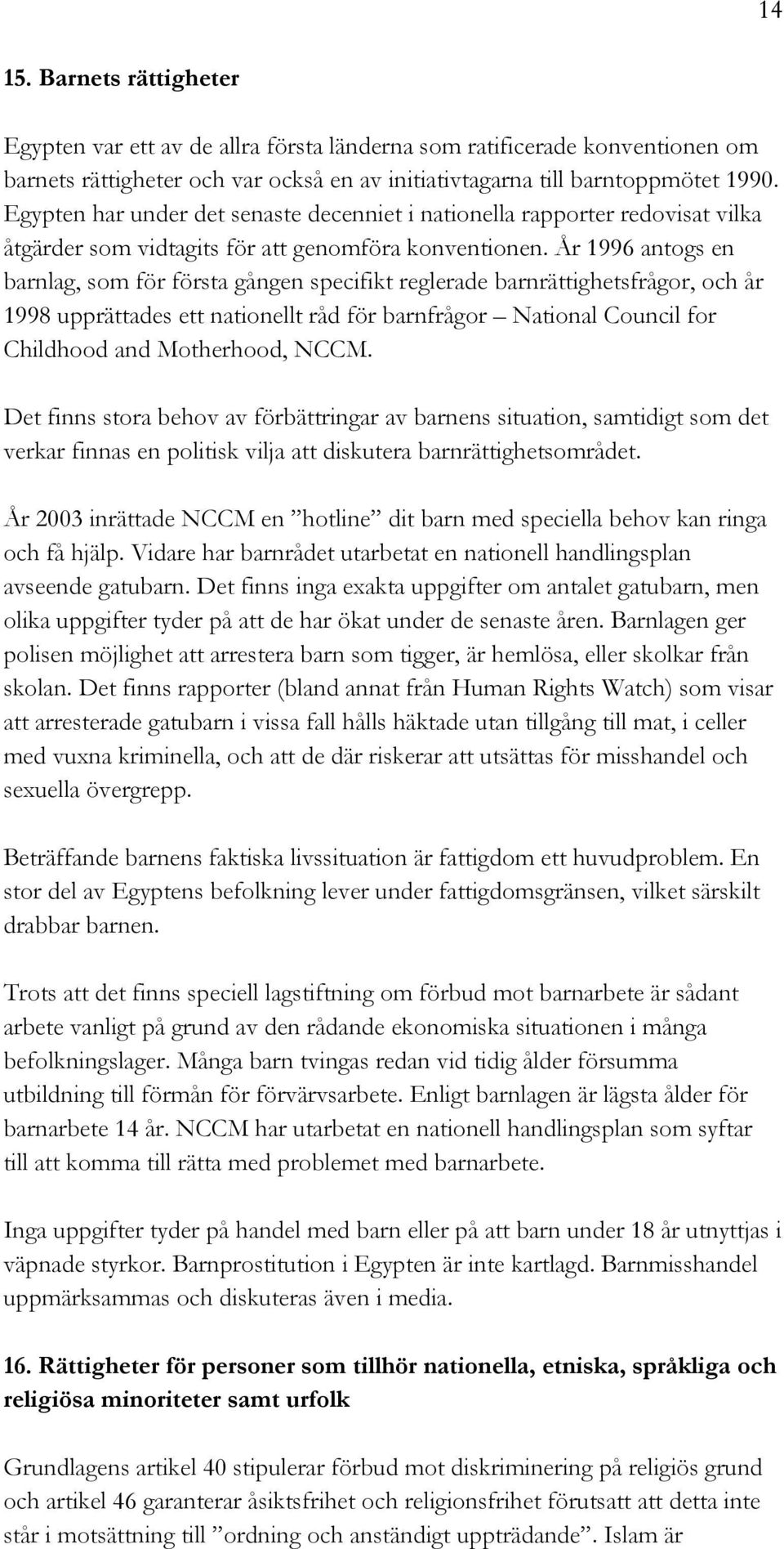 År 1996 antogs en barnlag, som för första gången specifikt reglerade barnrättighetsfrågor, och år 1998 upprättades ett nationellt råd för barnfrågor National Council for Childhood and Motherhood,