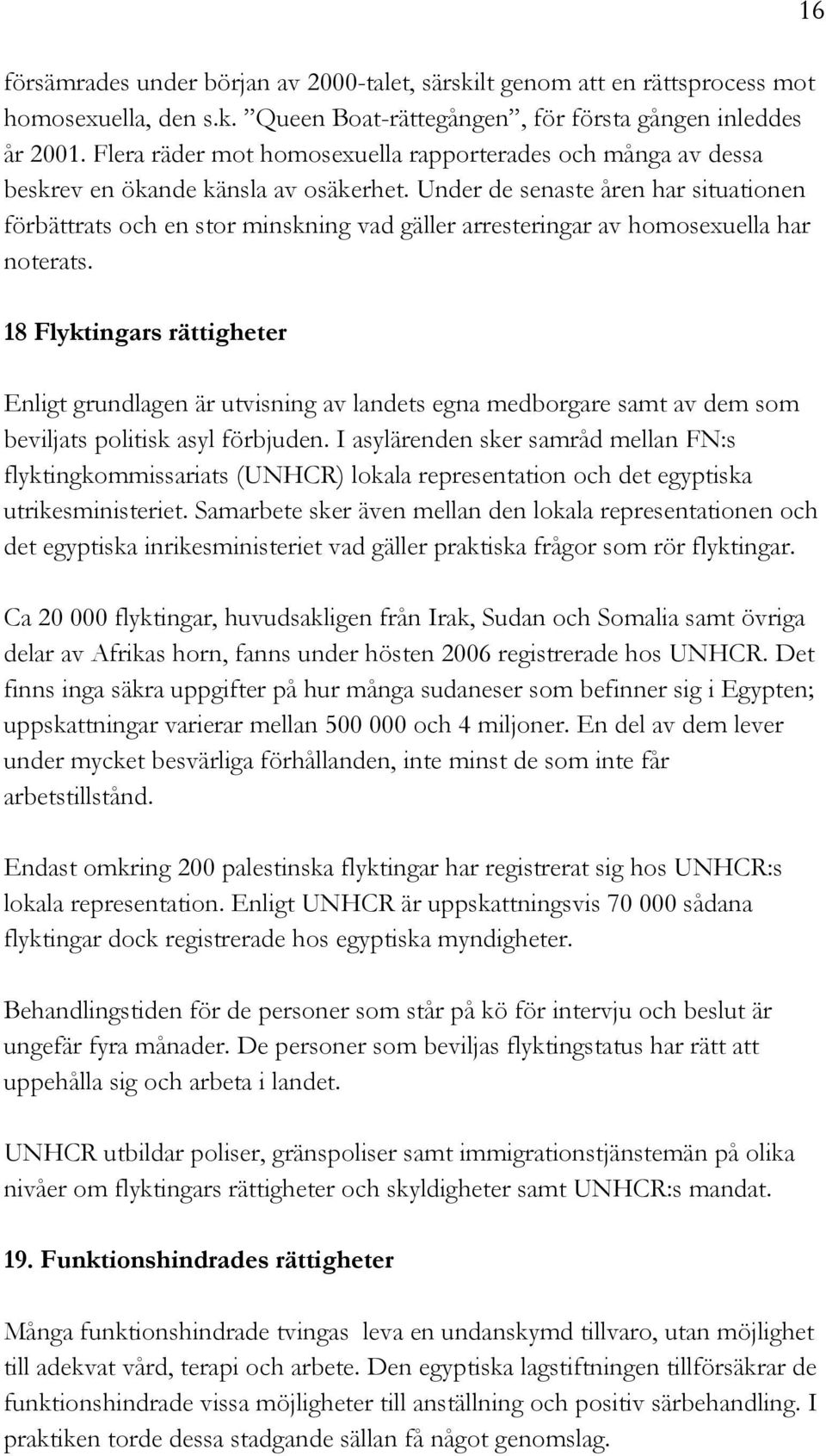 Under de senaste åren har situationen förbättrats och en stor minskning vad gäller arresteringar av homosexuella har noterats.