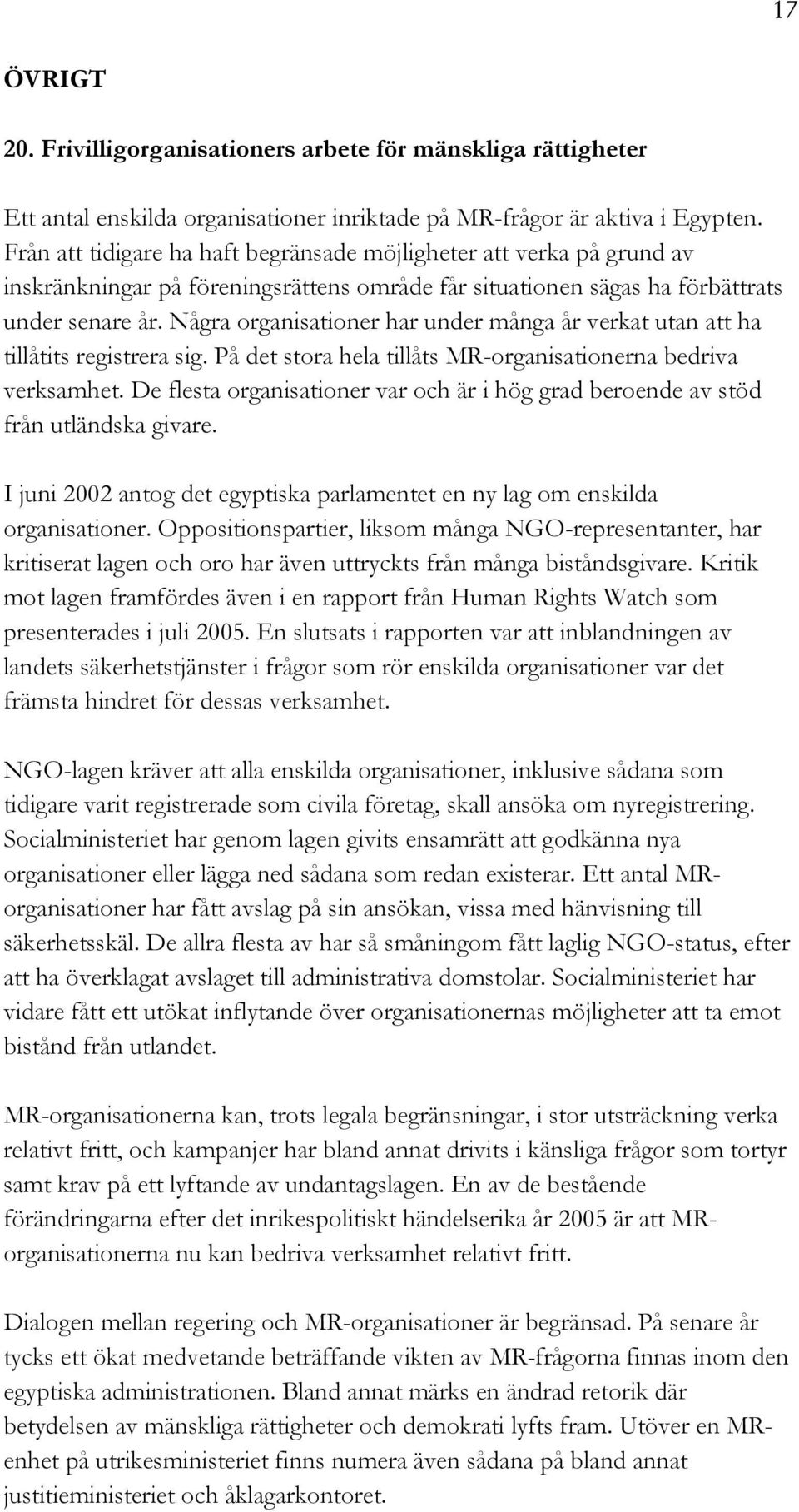 Några organisationer har under många år verkat utan att ha tillåtits registrera sig. På det stora hela tillåts MR-organisationerna bedriva verksamhet.