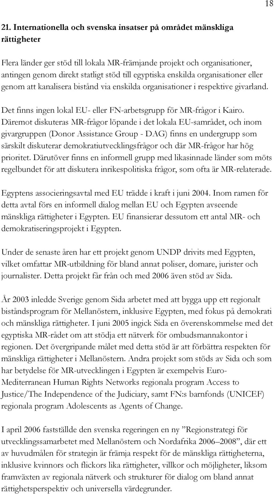 enskilda organisationer eller genom att kanalisera bistånd via enskilda organisationer i respektive givarland. Det finns ingen lokal EU- eller FN-arbetsgrupp för MR-frågor i Kairo.