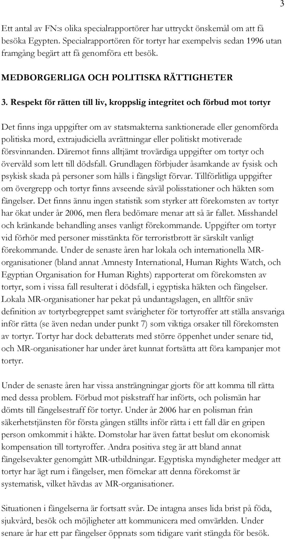 Respekt för rätten till liv, kroppslig integritet och förbud mot tortyr Det finns inga uppgifter om av statsmakterna sanktionerade eller genomförda politiska mord, extrajudiciella avrättningar eller