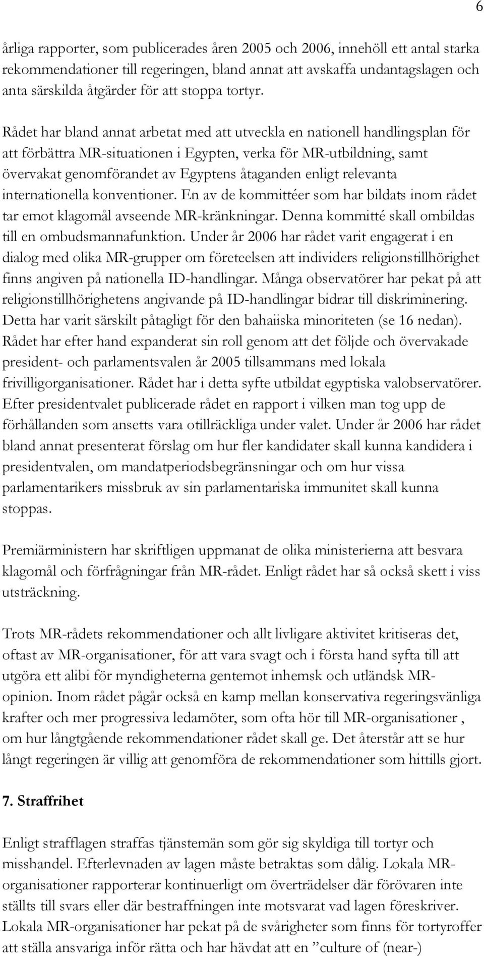 Rådet har bland annat arbetat med att utveckla en nationell handlingsplan för att förbättra MR-situationen i Egypten, verka för MR-utbildning, samt övervakat genomförandet av Egyptens åtaganden