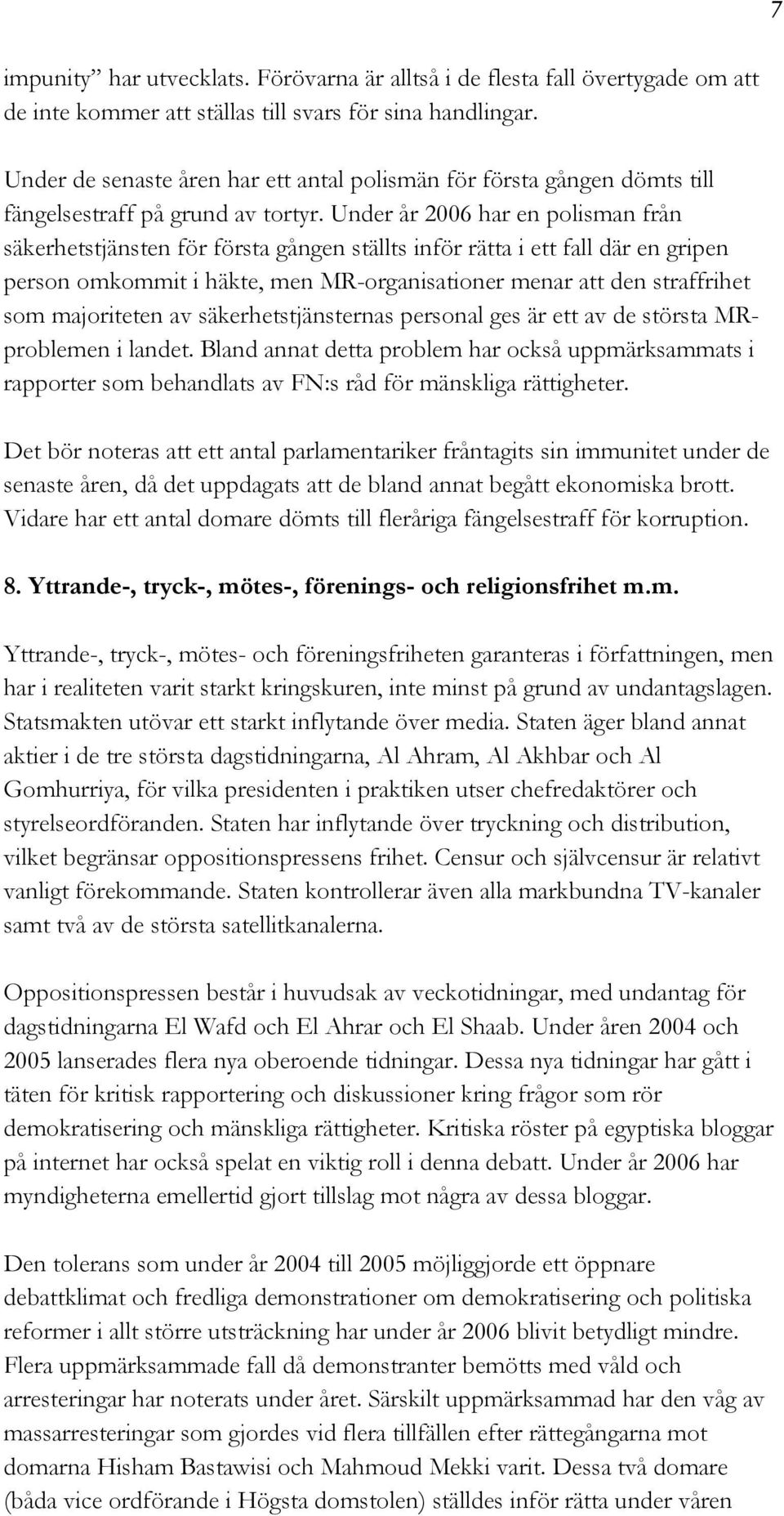 Under år 2006 har en polisman från säkerhetstjänsten för första gången ställts inför rätta i ett fall där en gripen person omkommit i häkte, men MR-organisationer menar att den straffrihet som