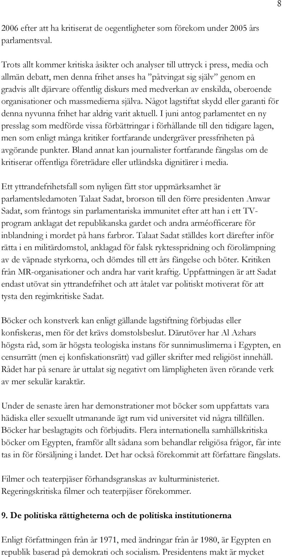 medverkan av enskilda, oberoende organisationer och massmedierna själva. Något lagstiftat skydd eller garanti för denna nyvunna frihet har aldrig varit aktuell.