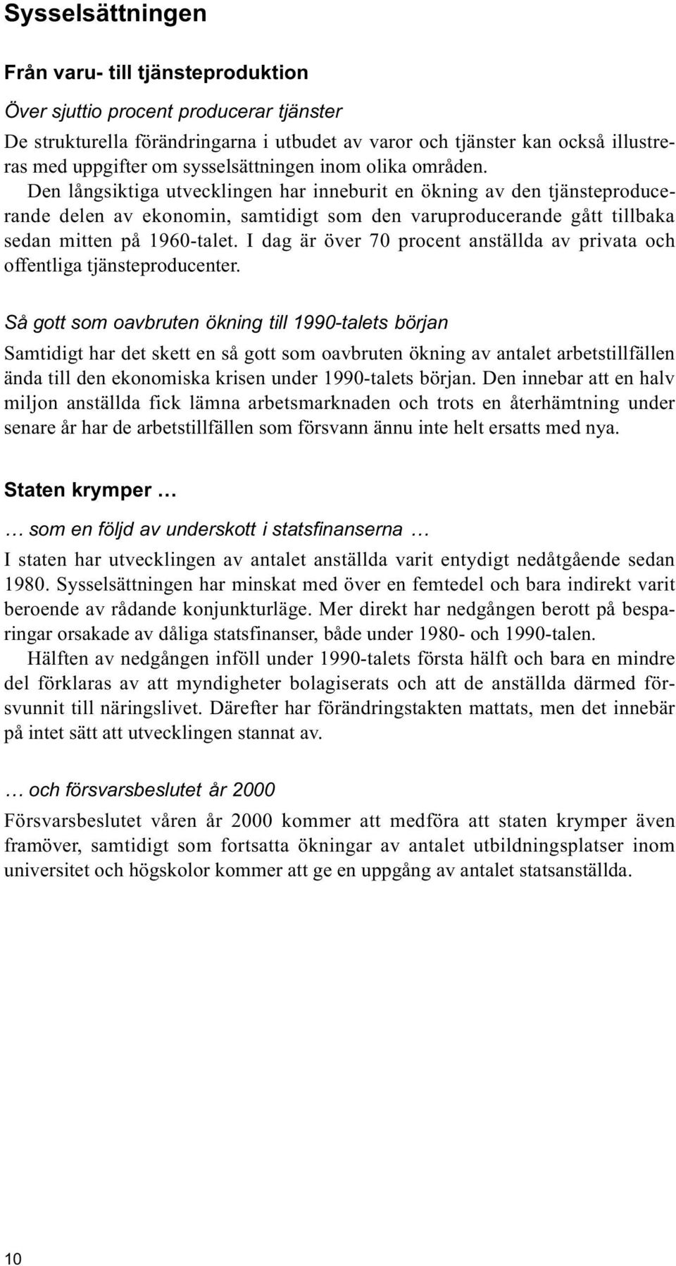 Den långsiktiga utvecklingen har inneburit en ökning av den tjänsteproducerande delen av ekonomin, samtidigt som den varuproducerande gått tillbaka sedan mitten på 1960-talet.