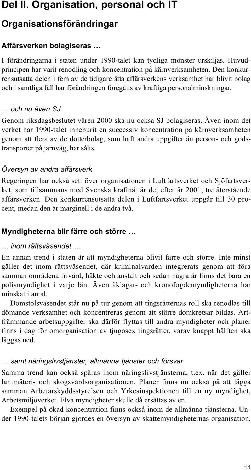 Den konkurrensutsatta delen i fem av de tidigare åtta affärsverkens verksamhet har blivit bolag och i samtliga fall har förändringen föregåtts av kraftiga personalminskningar.