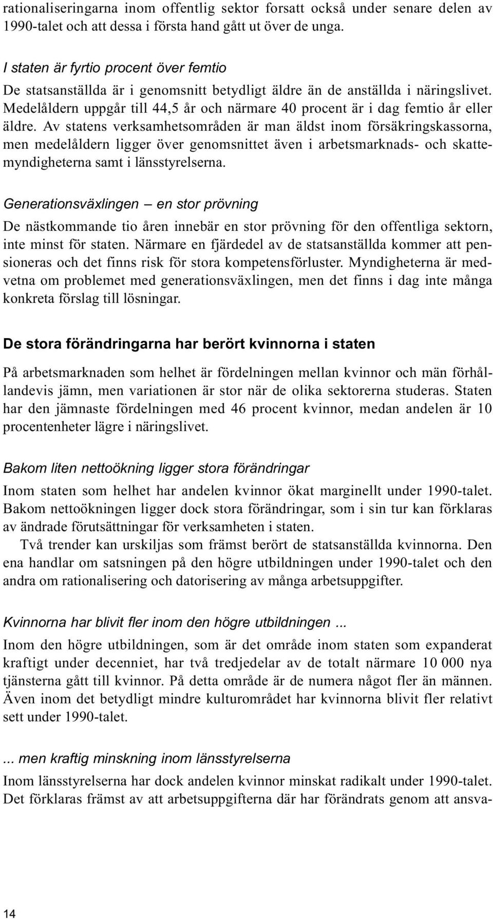 Medelåldern uppgår till 44,5 år och närmare 40 procent är i dag femtio år eller äldre.