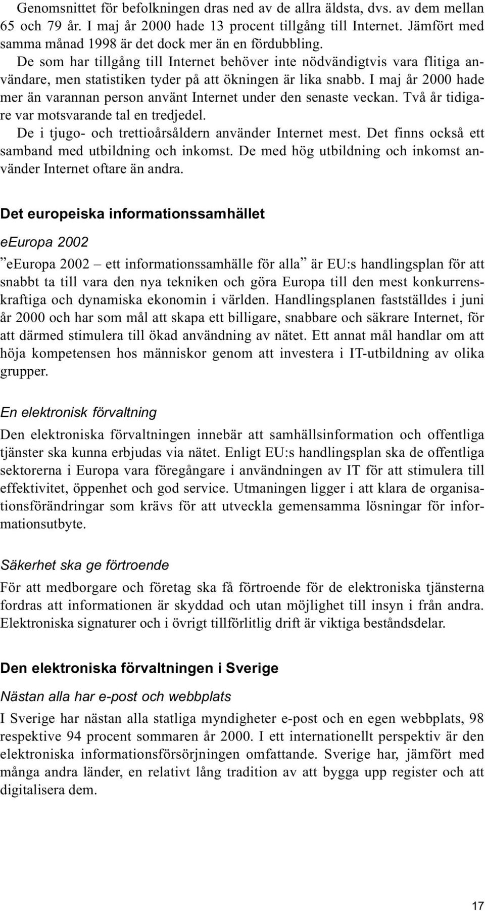 De som har tillgång till Internet behöver inte nödvändigtvis vara flitiga användare, men statistiken tyder på att ökningen är lika snabb.