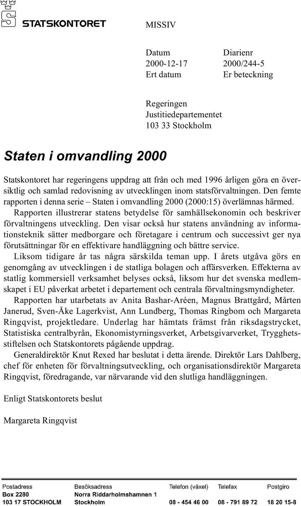 Rapporten illustrerar statens betydelse för samhällsekonomin och beskriver förvaltningens utveckling.