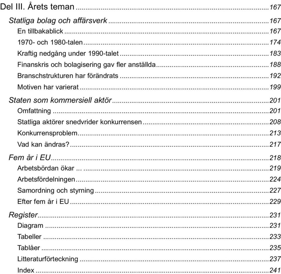 ..201 Omfattning...201 Statliga aktörer snedvrider konkurrensen...208 Konkurrensproblem...213 Vad kan ändras?...217 Fem år i EU...218 Arbetsbördan ökar.