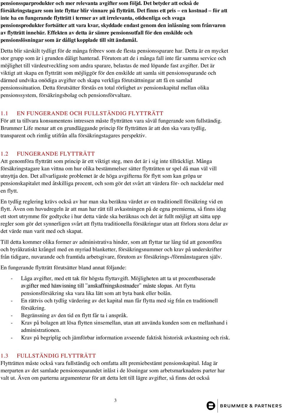 inlåsning som frånvaron av flytträtt innebär. Effekten av detta är sämre pensionsutfall för den enskilde och pensionslösningar som är dåligt kopplade till sitt ändamål.