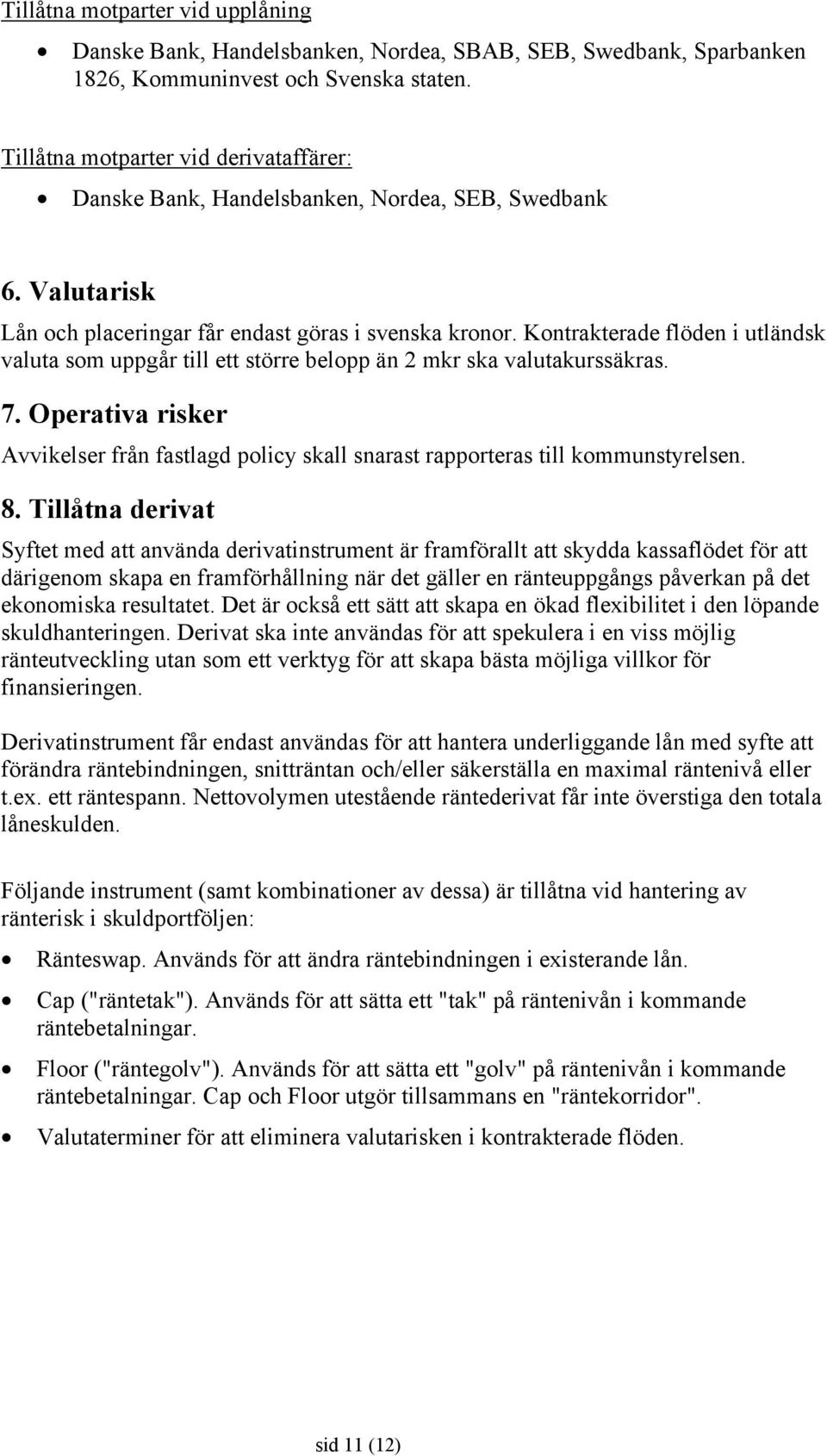 Kontrakterade flöden i utländsk valuta som uppgår till ett större belopp än 2 mkr ska valutakurssäkras. 7.