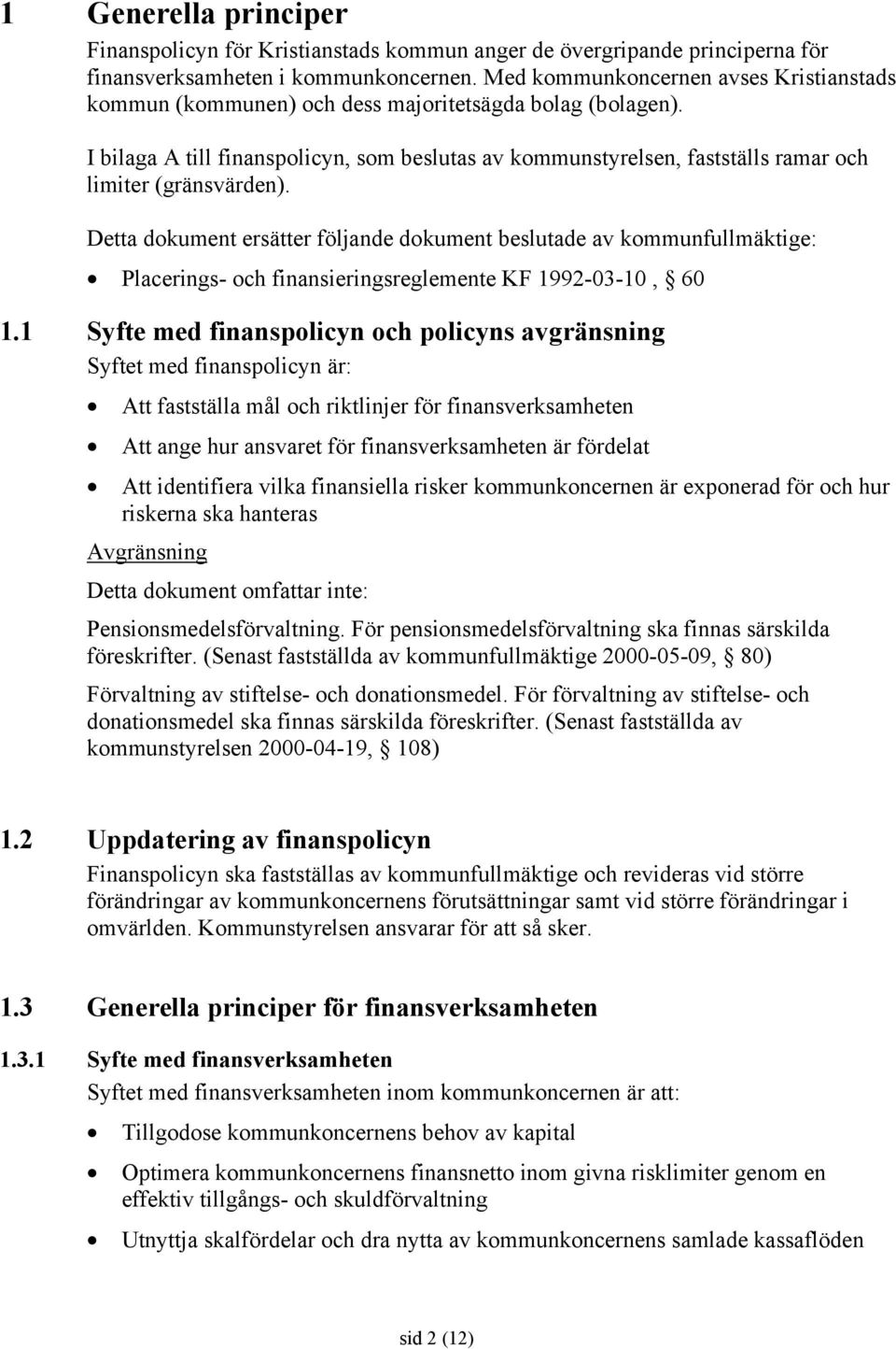 I bilaga A till finanspolicyn, som beslutas av kommunstyrelsen, fastställs ramar och limiter (gränsvärden).