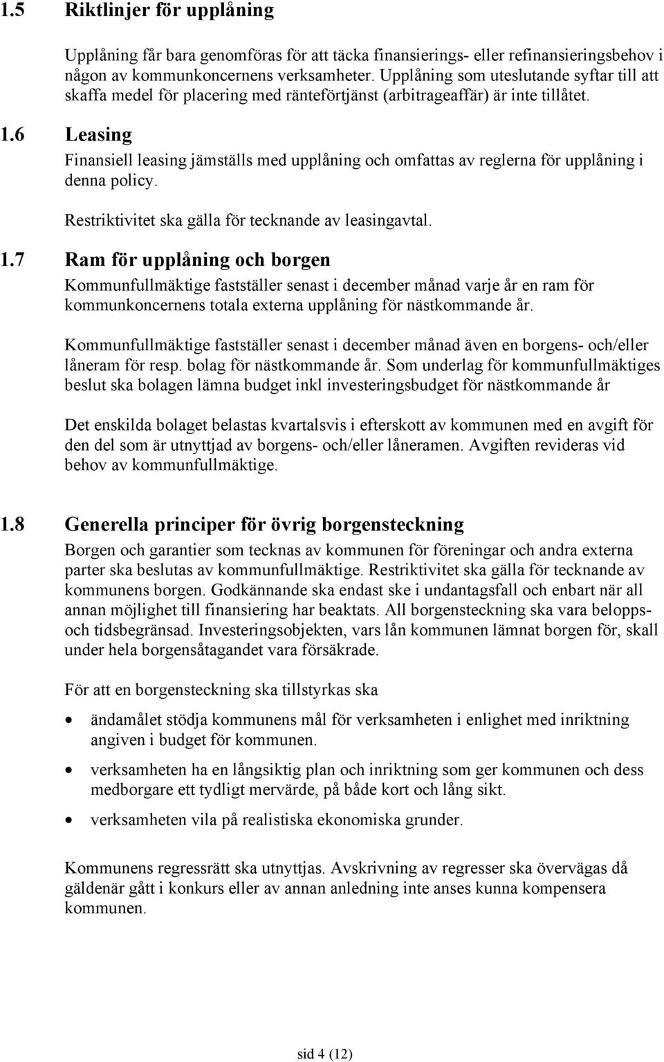 6 Leasing Finansiell leasing jämställs med upplåning och omfattas av reglerna för upplåning i denna policy. Restriktivitet ska gälla för tecknande av leasingavtal. 1.