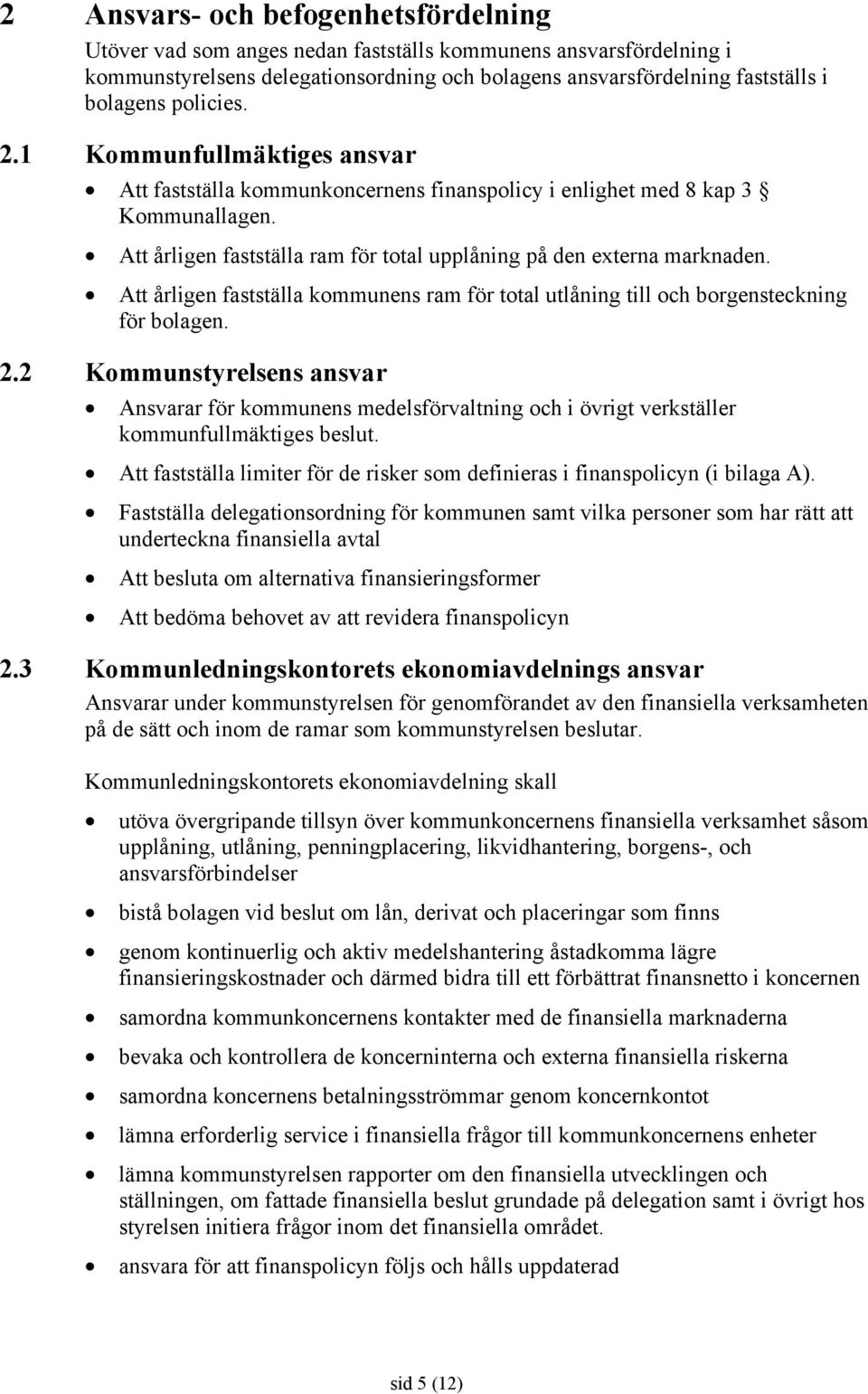 Att årligen fastställa kommunens ram för total utlåning till och borgensteckning för bolagen. 2.