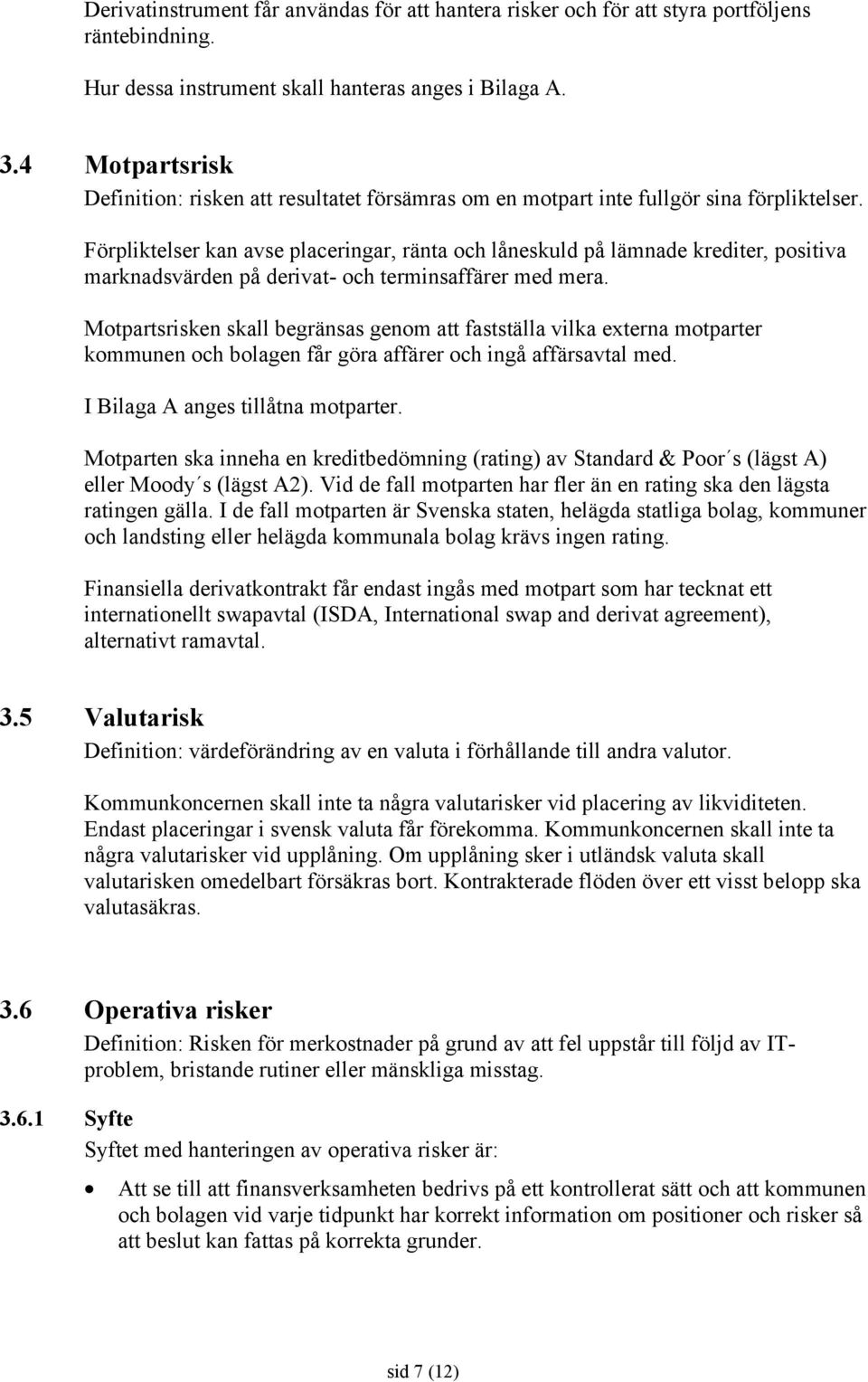 Förpliktelser kan avse placeringar, ränta och låneskuld på lämnade krediter, positiva marknadsvärden på derivat- och terminsaffärer med mera.